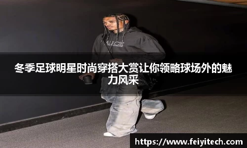 冬季足球明星时尚穿搭大赏让你领略球场外的魅力风采
